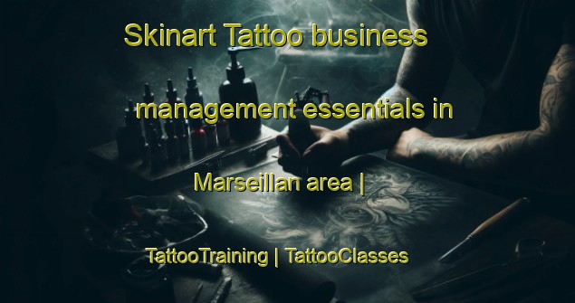 Skinart Tattoo business management essentials in Marseillan area | TattooTraining | TattooClasses | SkinartTraining-France